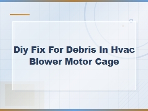 Diy Fix for Debris in Hvac Blower Motor Cage