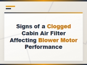 Signs of a Clogged Cabin Air Filter Affecting Blower Motor Performance